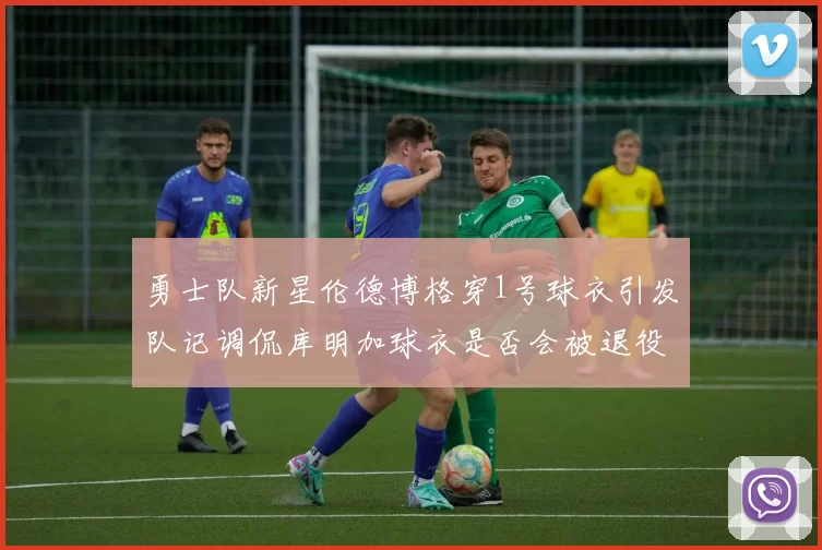 勇士队新星伦德博格穿1号球衣引发队记调侃库明加球衣是否会被退役